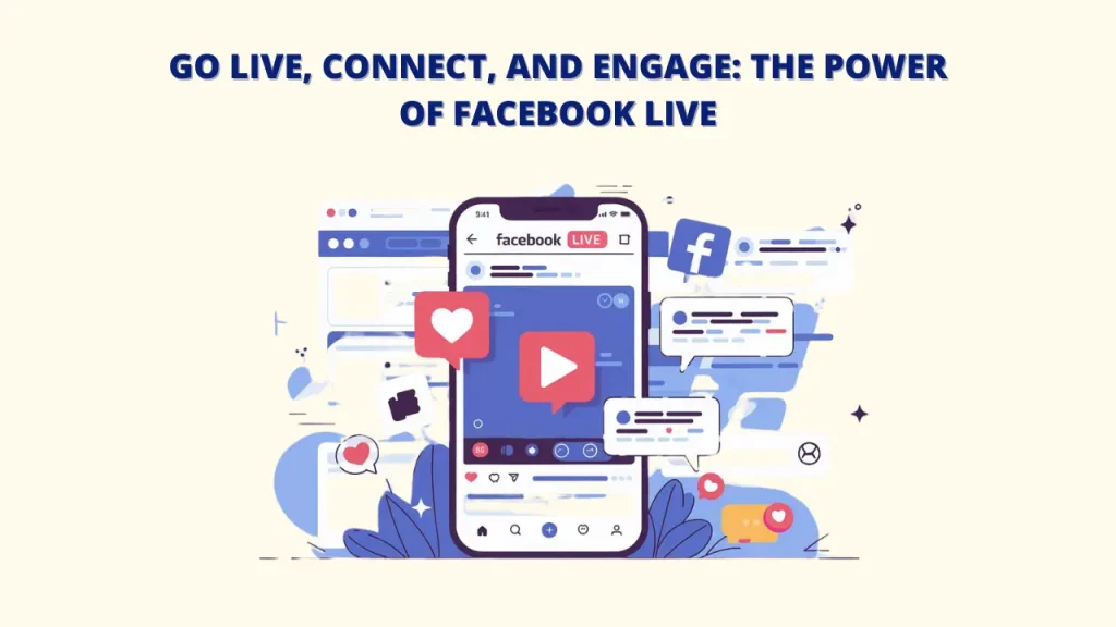 An illustration of a smartphone displaying a Facebook Live video. The video is surrounded by icons representing likes, comments, and shares, highlighting the interactive nature of Facebook Live. The text "GO LIVE, CONNECT, AND ENGAGE: THE POWER OF FACEBOOK LIVE" emphasizes the benefits of live streaming on Facebook Live.